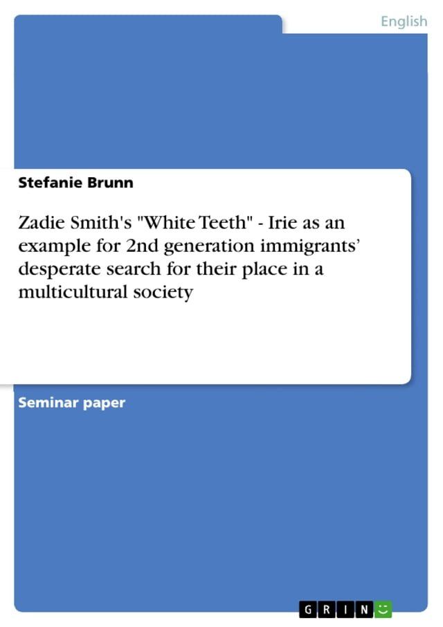  Zadie Smith's 'White Teeth' - Irie as an example for 2nd generation immigrants' desperate search for their place in a multicultural society(Kobo/電子書)