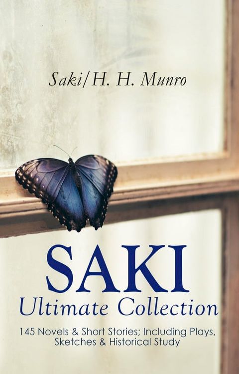 SAKI - Ultimate Collection: 145 Novels & Short Stories; Including Plays, Sketches & Historical Study(Kobo/電子書)