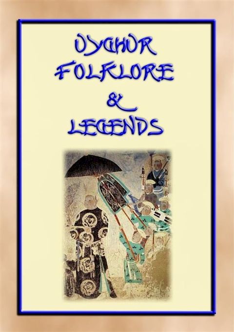 UIGHUR FOLKLORE and LEGENDS - 59 tales and children's stories collected from the expanses of Central Asia(Kobo/電子書)