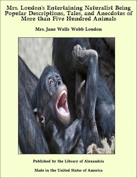 Mrs. Loudon's Entertaining Naturalist Being Popular Descriptions, Tales, and Anecdotes of More than Five Hundred Animals(Kobo/電子書)