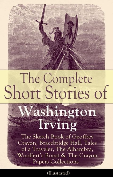 The Complete Short Stories of Washington Irving: The Sketch Book of Geoffrey Crayon, Bracebridge Hall, Tales of a Traveler, The Alhambra, Woolfert's Roost & The Crayon Papers Collections (Illustrated)(Kobo/電子書)