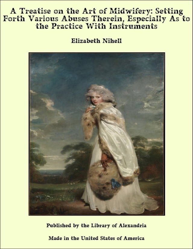  A Treatise on the Art of Midwifery: Setting Forth Various Abuses Therein, Especially As to the Practice With Instruments(Kobo/電子書)