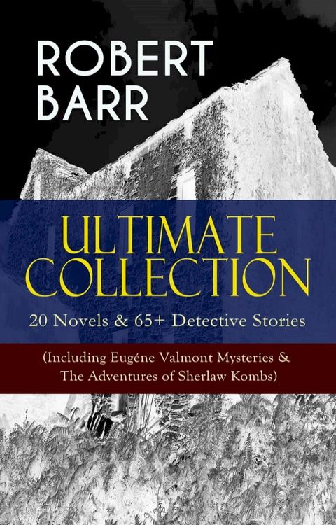 ROBERT BARR Ultimate Collection: 20 Novels & 65+ Detective Stories (Including Eugéne Valmont Mysteries & The Adventures of Sherlaw Kombs)(Kobo/電子書)