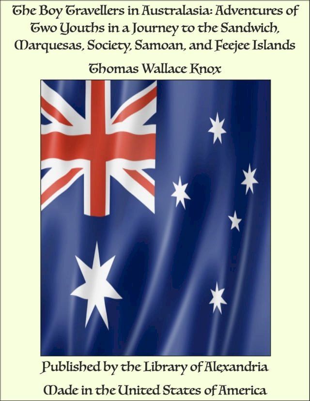  The Boy Travellers in Australasia: Adventures of Two Youths in a Journey to the Sandwich, Marquesas, Society, Samoan, and Feejee Islands(Kobo/電子書)