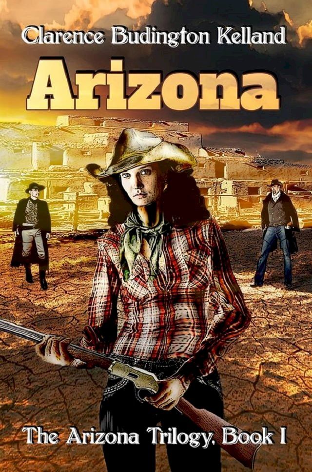  ARIZONA: The Action-Filled Romantic Western of a Young Woman Who Made Pies, Money and American History Based on a True Story - She was Faster with a Gun than Most Men(Kobo/電子書)