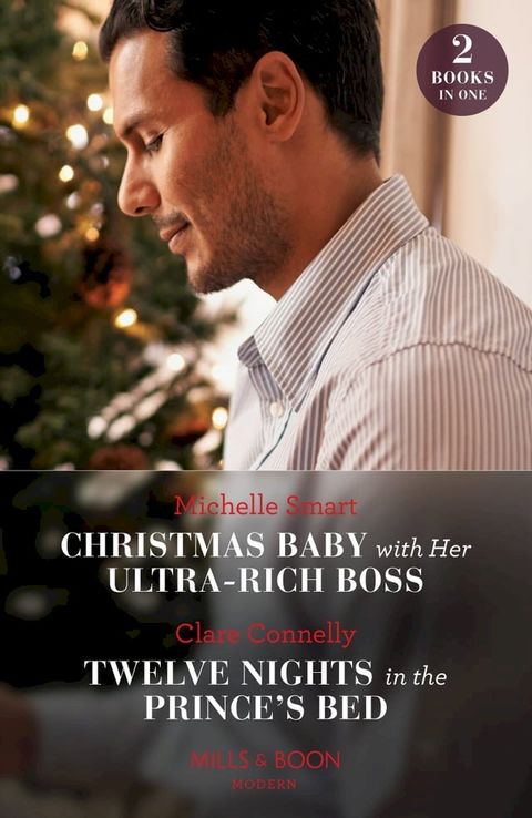 Christmas Baby With Her Ultra-Rich Boss / Twelve Nights In The Prince's Bed: Christmas Baby with Her Ultra-Rich Boss / Twelve Nights in the Prince's Bed (Mills & Boon Modern)(Kobo/電子書)