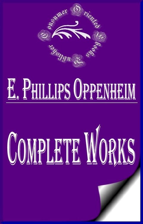 Complete Works of E. Phillips Oppenheim "English Novelist, and Successful Writer of Fiction Including Thrillers"(Kobo/電子書)