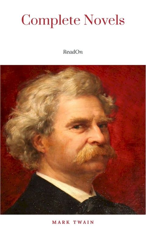 THE COMPLETE NOVELS OF MARK TWAIN AND THE COMPLETE BIOGRAPHY OF MARK TWAIN (Complete Works of Mark Twain Series) THE COMPLETE WORKS COLLECTION (The Complete Works of Mark Twain Book 1)(Kobo/電子書)