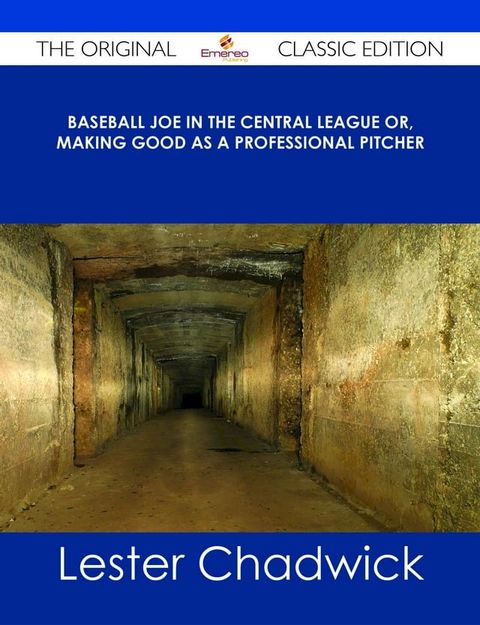 Baseball Joe in the Central League or, Making Good as a Professional Pitcher - The Original Classic Edition(Kobo/電子書)