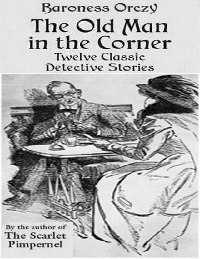  The Old Man in the Corner - Twelve Classic Detective Stories by the Author of the Scarlet Pimpernel(Kobo/電子書)