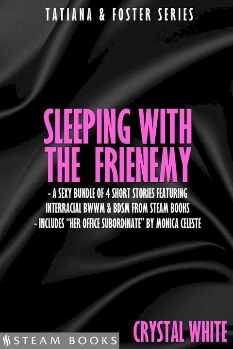 Sleeping With the Frienemy - A Sexy Bundle of 4 Short Stories Featuring Interracial BWWM & BDSM From Steam Books(Kobo/電子書)