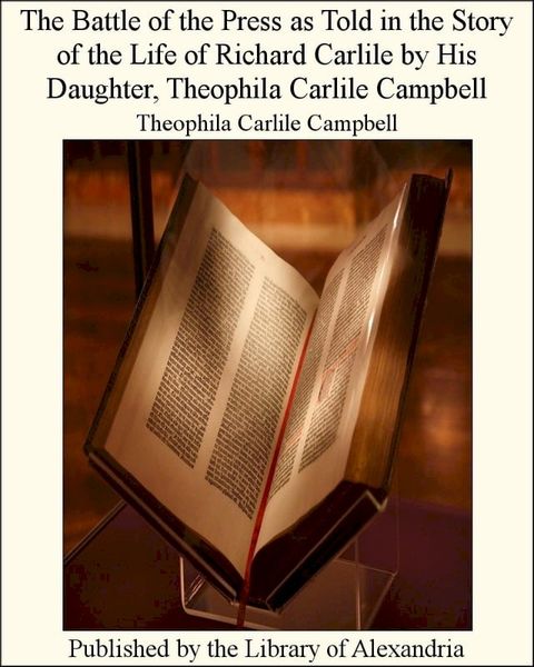 The Battle of the Press as Told in the Story of the Life of Richard Carlile by His Daughter, Theophila Carlile Campbell(Kobo/電子書)