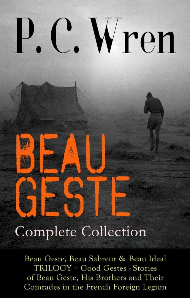  BEAU GESTE - Complete Collection: Beau Geste, Beau Sabreur & Beau Ideal TRILOGY + Good Gestes - Stories of Beau Geste, His Brothers and Their Comrades in the French Foreign Legion(Kobo/電子書)