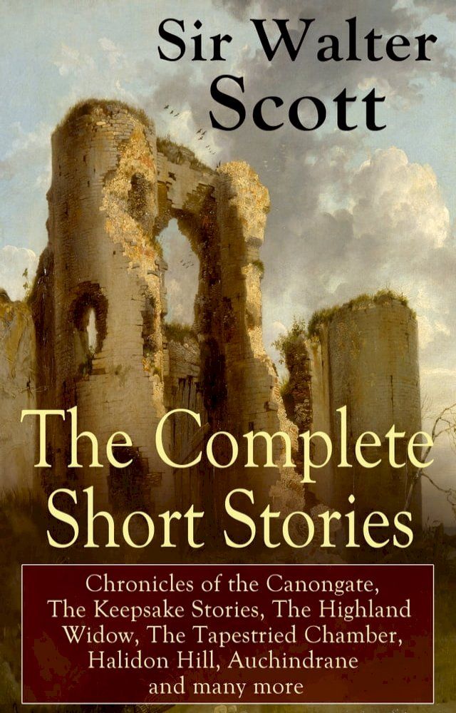  The Complete Short Stories of Sir Walter Scott: Chronicles of the Canongate, The Keepsake Stories, The Highland Widow, The Tapestried Chamber, Halidon Hill, Auchindrane and many more(Kobo/電子書)