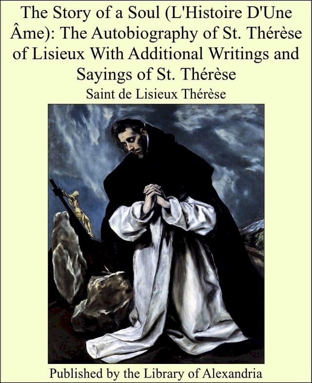  The Story of a Soul (L'Histoire D'Une &Acirc;me): The Autobiography of St. Th&eacute;r&egrave;se of Lisieux With Additional Writings and Sayings of St. Th&eacute;r&egrave;se(Kobo/電子書)