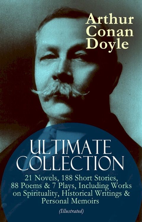 ARTHUR CONAN DOYLE Ultimate Collection: 21 Novels, 188 Short Stories, 88 Poems & 7 Plays, Including Works on Spirituality, Historical Writings & Personal Memoirs (Illustrated)(Kobo/電子書)