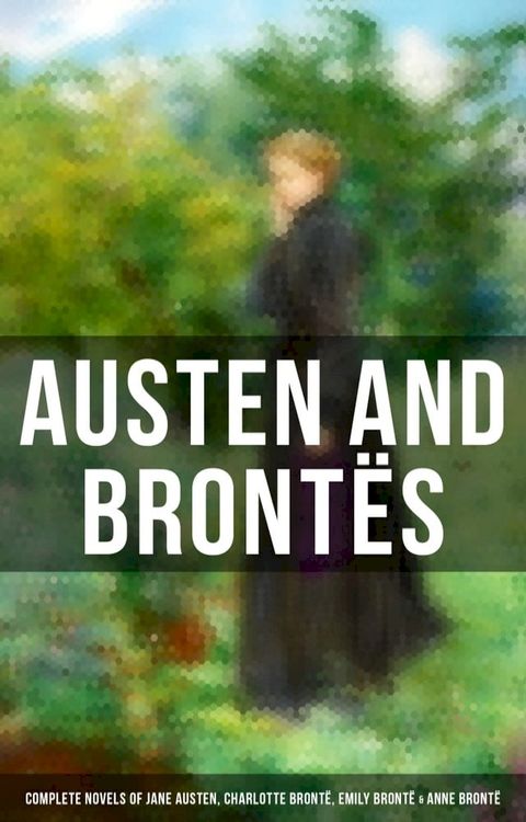 Austen and Bront&euml;s: Complete Novels of Jane Austen, Charlotte Bront&euml;, Emily Bront&euml; & Anne Bront&euml;(Kobo/電子書)