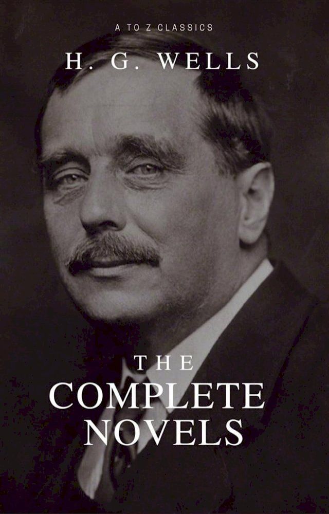  The Complete Novels of H. G. Wells (Over 55 Works: The Time Machine, The Island of Doctor Moreau, The Invisible Man, The War of the Worlds, The History of Mr. Polly, The War in the Air and many more!)(Kobo/電子書)