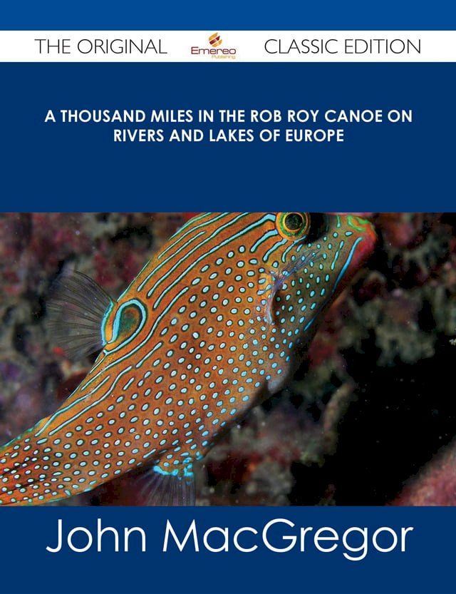  A Thousand Miles in the Rob Roy Canoe on Rivers and Lakes of Europe - The Original Classic Edition(Kobo/電子書)