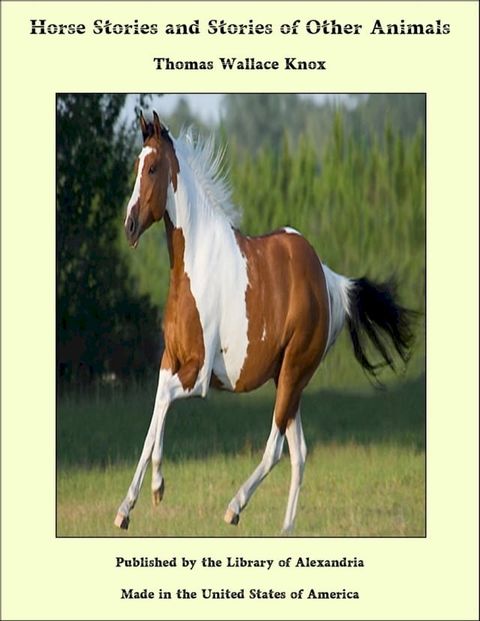 Horse Stories and Stories of Other Animals: Experience of Two Boys in Managing Horses with Many Anecdotes of Quadrupedal Intelligence(Kobo/電子書)