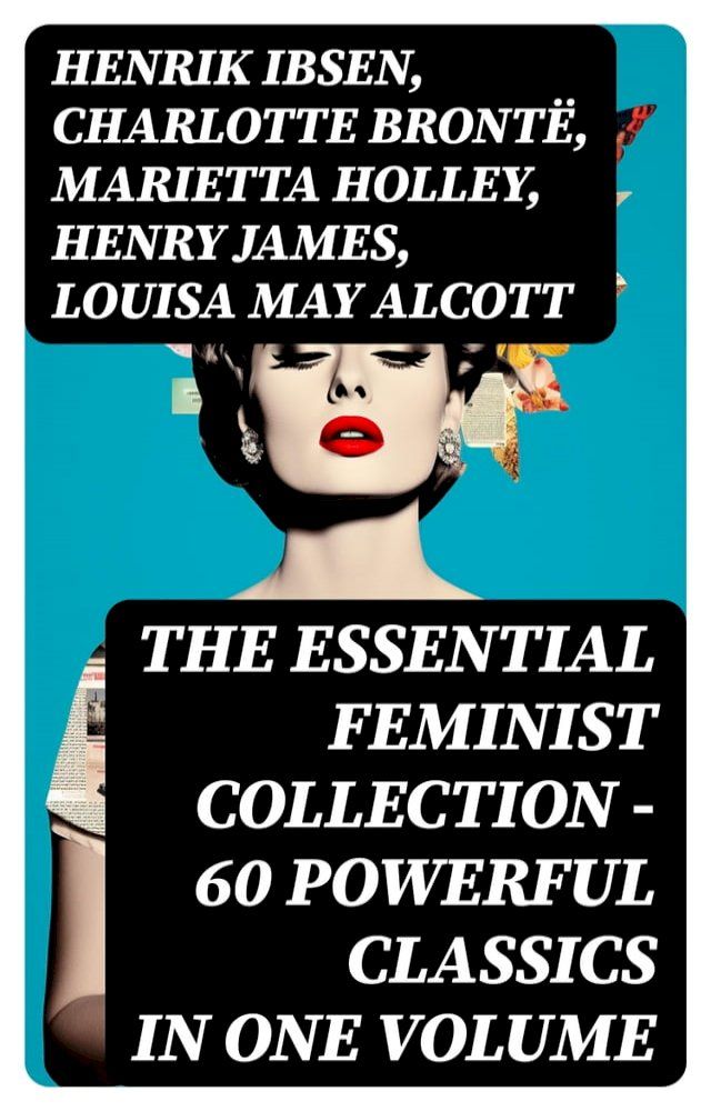  The Essential Feminist Collection – 60 Powerful Classics in One Volume(Kobo/電子書)