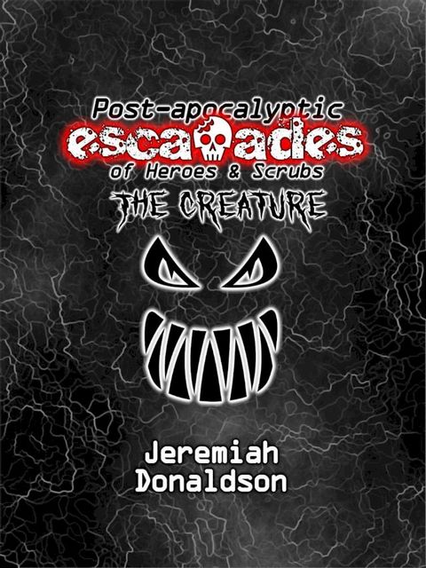 Post-apocalyptic Escapades of Heroes & Scrubs: The Creature(Kobo/電子書)