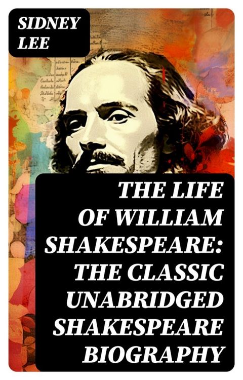 The Life Of William Shakespeare: The Classic Unabridged Shakespeare Biography(Kobo/電子書)