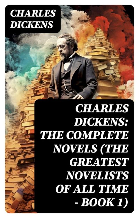 Charles Dickens: The Complete Novels (The Greatest Novelists of All Time – Book 1)(Kobo/電子書)