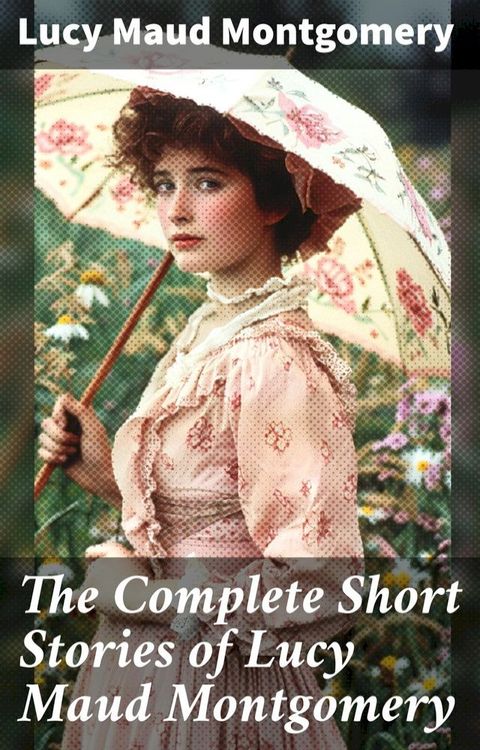 The Complete Short Stories of Lucy Maud Montgomery(Kobo/電子書)