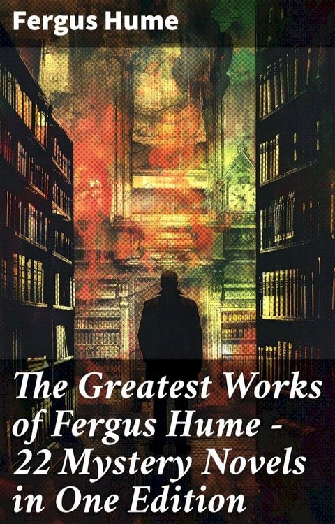 The Greatest Works of Fergus Hume - 22 Mystery Novels in One Edition(Kobo/電子書)