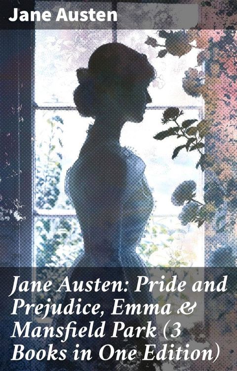 Jane Austen: Pride and Prejudice, Emma & Mansfield Park (3 Books in One Edition)(Kobo/電子書)