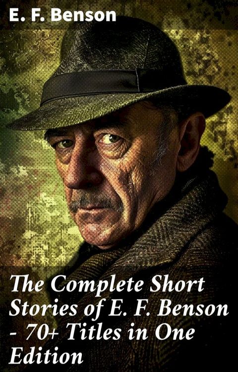 The Complete Short Stories of E. F. Benson - 70+ Titles in One Edition(Kobo/電子書)