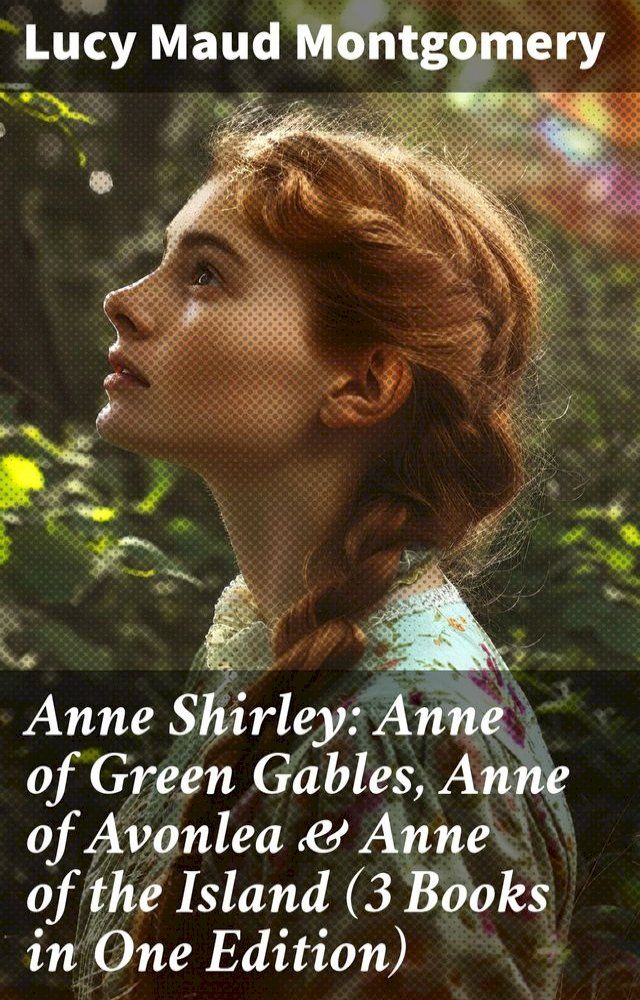  Anne Shirley: Anne of Green Gables, Anne of Avonlea & Anne of the Island (3 Books in One Edition)(Kobo/電子書)