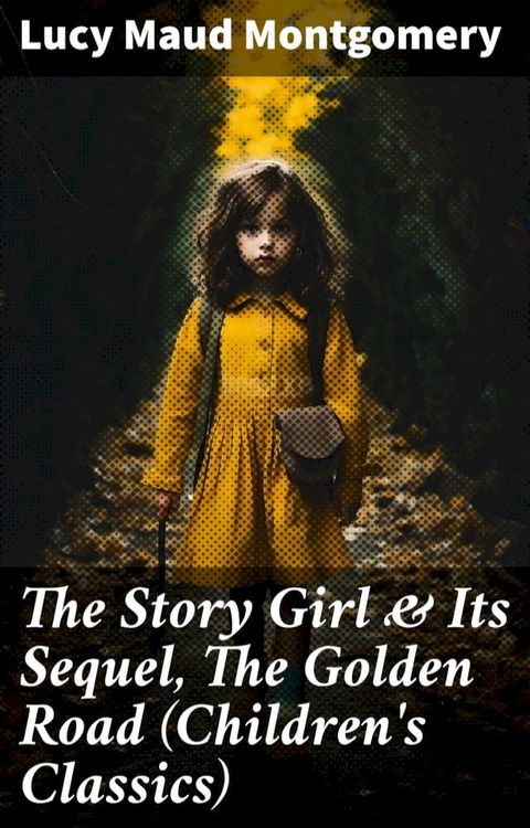 The Story Girl & Its Sequel, The Golden Road (Children's Classics)(Kobo/電子書)