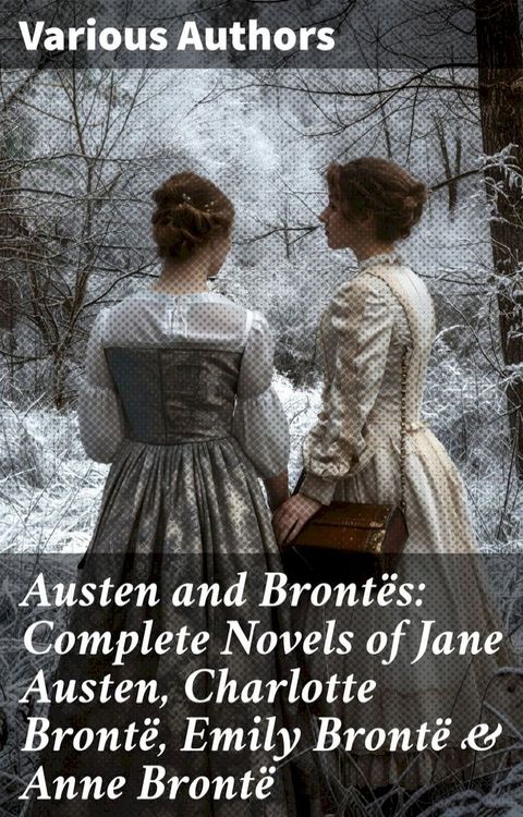 Austen and Bront&euml;s: Complete Novels of Jane Austen, Charlotte Bront&euml;, Emily Bront&euml; & Anne Bront&euml;(Kobo/電子書)