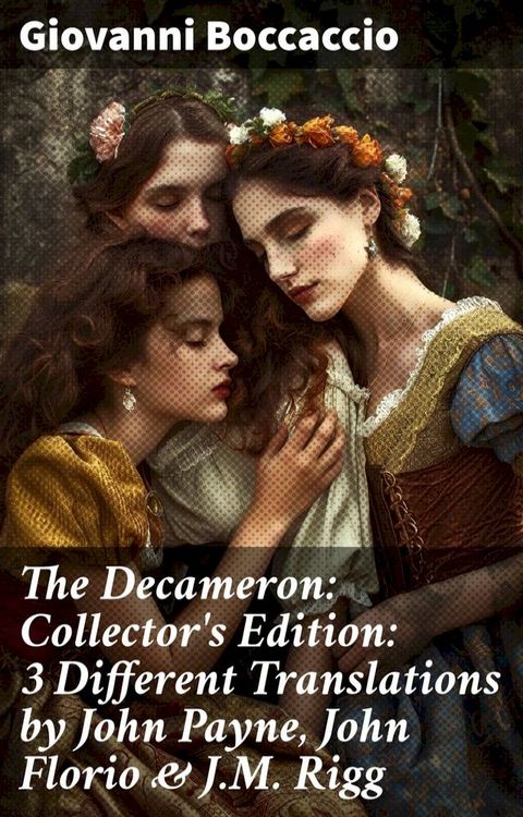 The Decameron: Collector's Edition: 3 Different Translations by John Payne, John Florio & J.M. Rigg(Kobo/電子書)