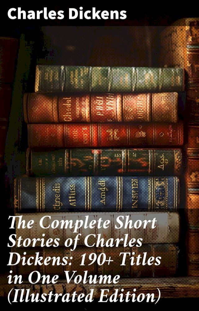  The Complete Short Stories of Charles Dickens: 190+ Titles in One Volume (Illustrated Edition)(Kobo/電子書)