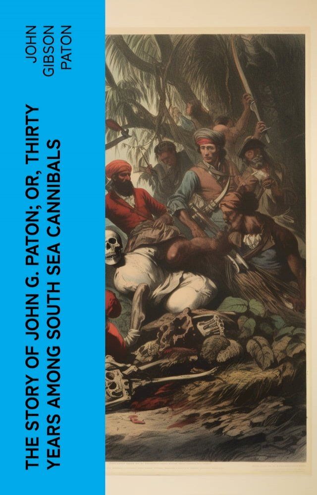  The Story of John G. Paton; Or, Thirty Years Among South Sea Cannibals(Kobo/電子書)