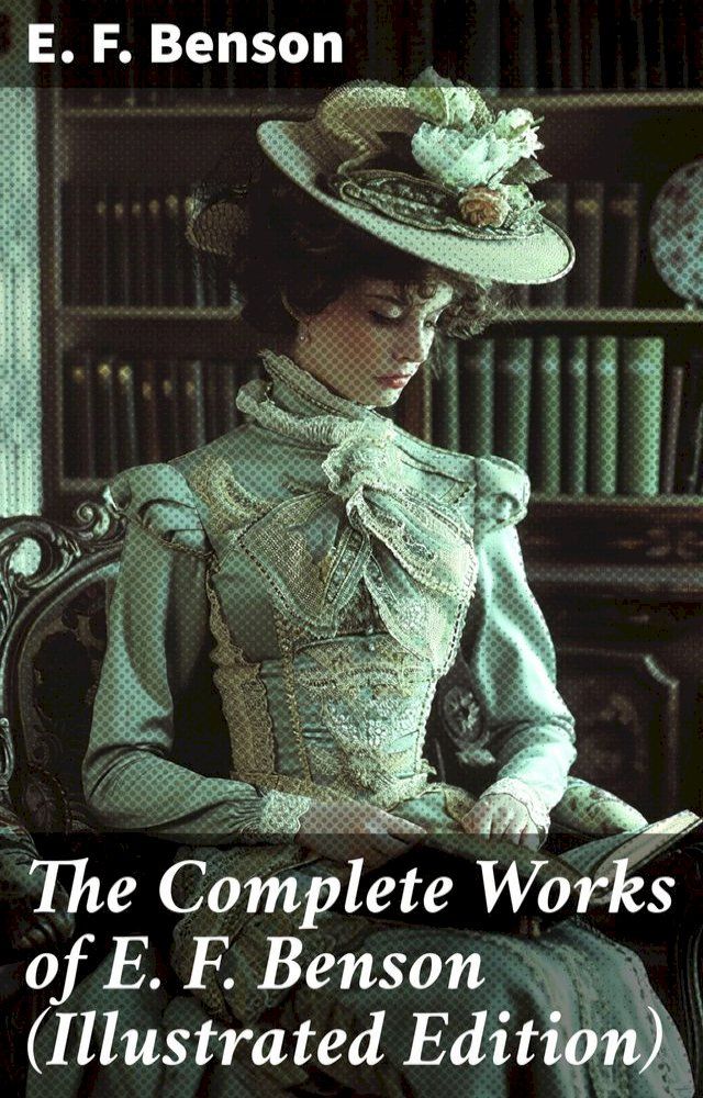  The Complete Works of E. F. Benson (Illustrated Edition)(Kobo/電子書)