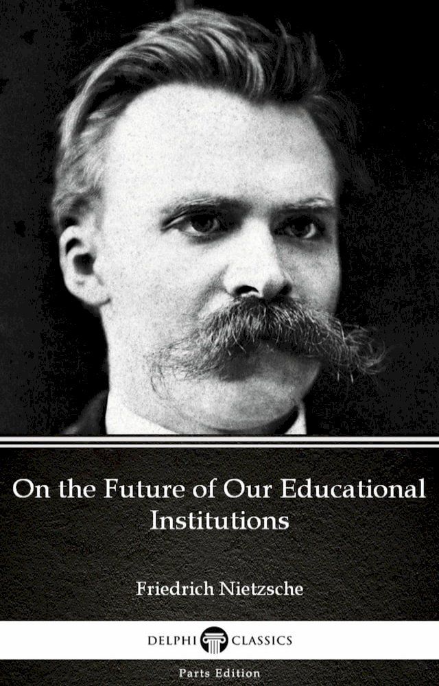  On the Future of Our Educational Institutions by Friedrich Nietzsche - Delphi Classics (Illustrated)(Kobo/電子書)