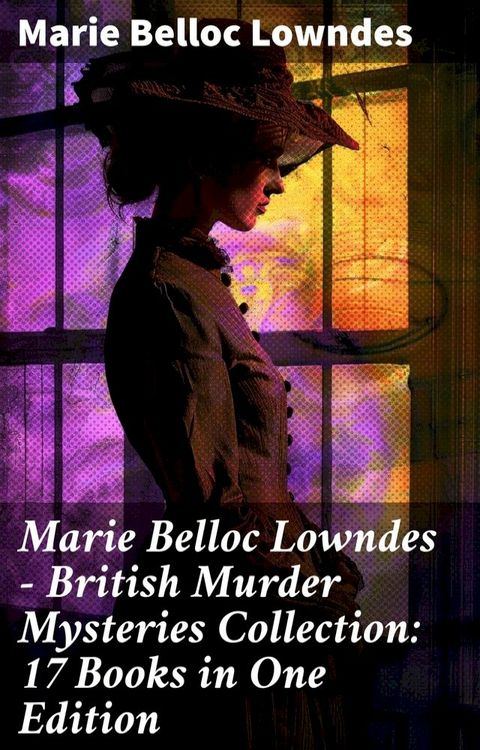 Marie Belloc Lowndes - British Murder Mysteries Collection: 17 Books in One Edition(Kobo/電子書)