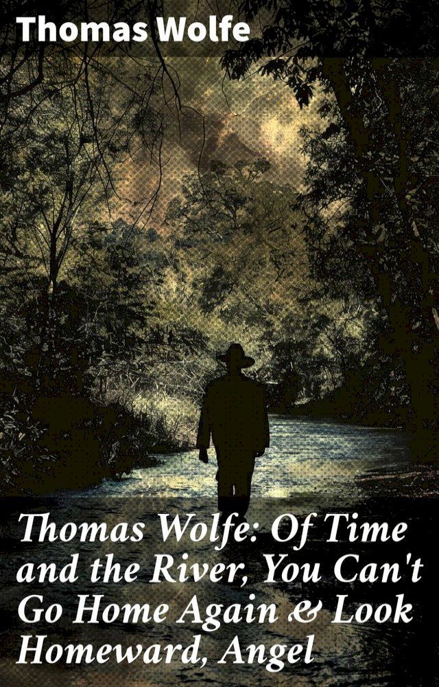  Thomas Wolfe: Of Time and the River, You Can't Go Home Again & Look Homeward, Angel(Kobo/電子書)