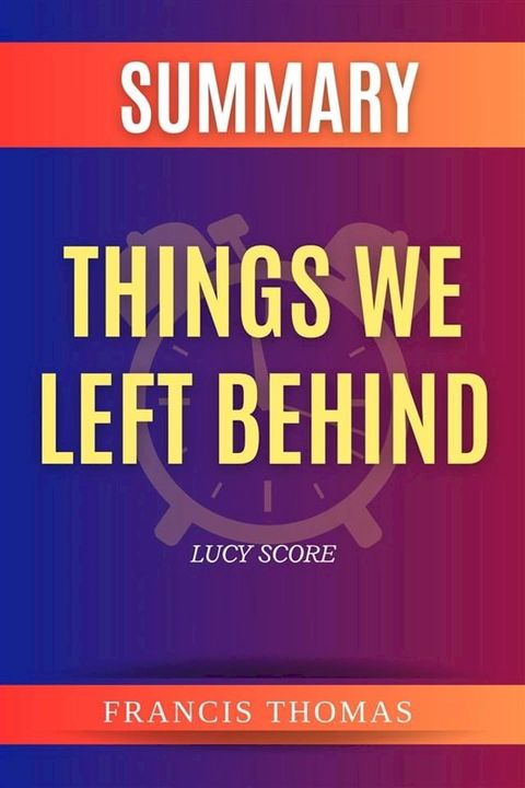 Summary of Things We Left Behind by Lucy Score(Kobo/電子書)