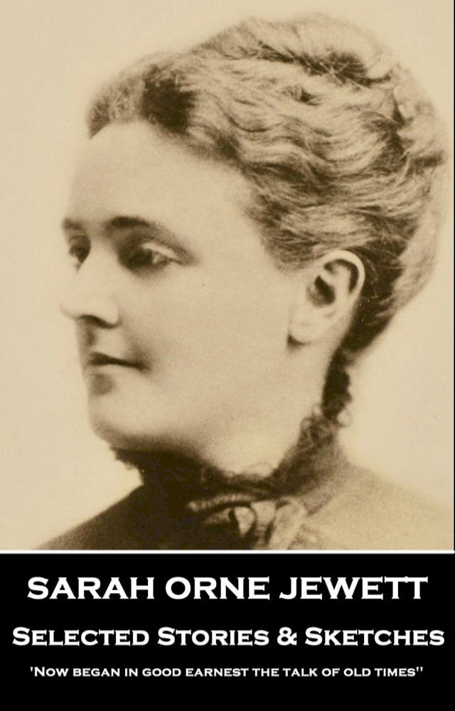  Selected Stories and Sketches by Sarah Orne Jewett: 'Now began in good earnest the talk of old times''(Kobo/電子書)