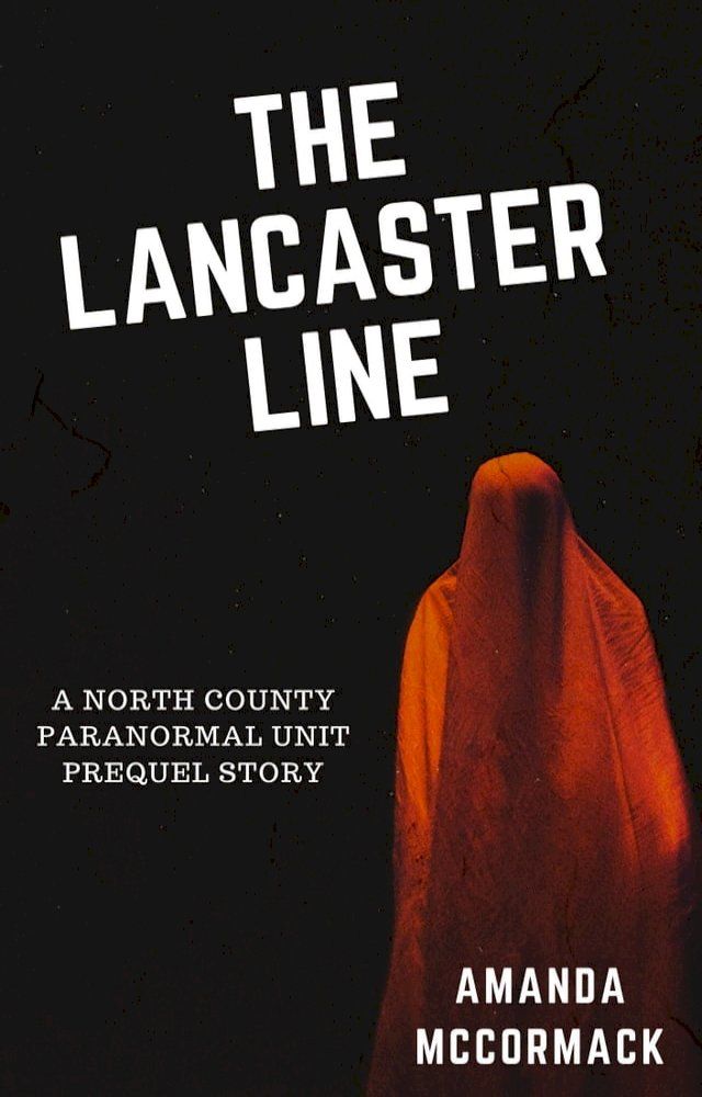  The Lancaster Line: A North County Paranormal Unit Prequel Story(Kobo/電子書)