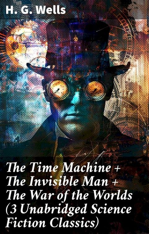 The Time Machine + The Invisible Man + The War of the Worlds (3 Unabridged Science Fiction Classics)(Kobo/電子書)