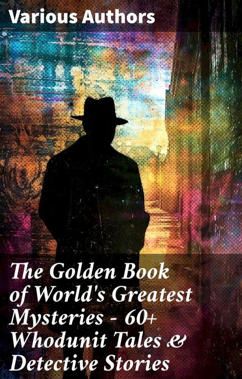 The Golden Book of World's Greatest Mysteries – 60+ Whodunit Tales & Detective Stories(Kobo/電子書)