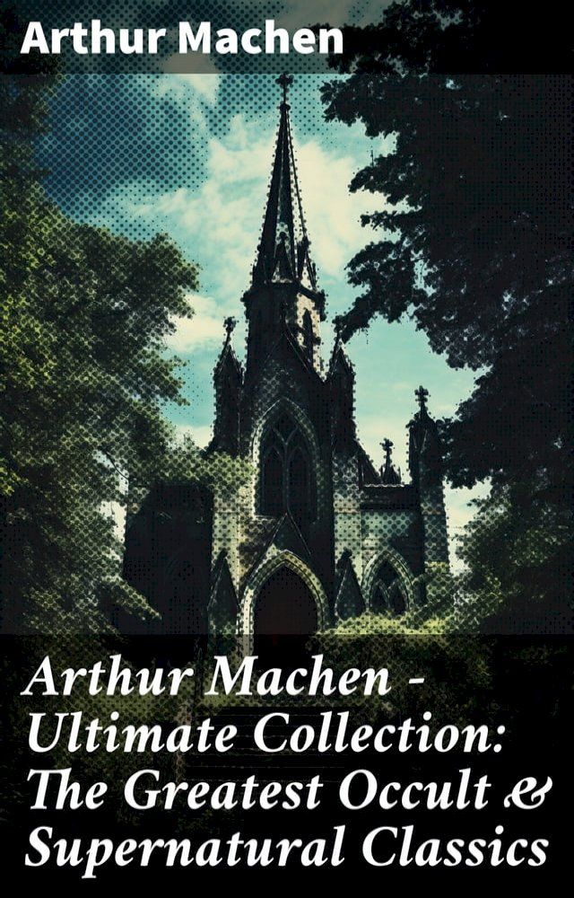  Arthur Machen - Ultimate Collection: The Greatest Occult & Supernatural Classics(Kobo/電子書)