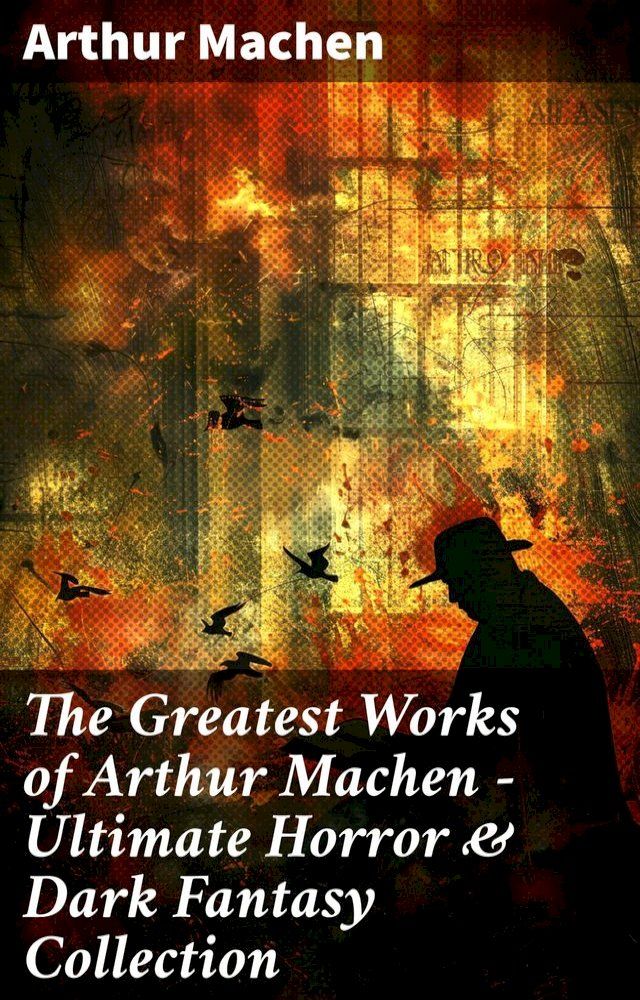  The Greatest Works of Arthur Machen - Ultimate Horror & Dark Fantasy Collection(Kobo/電子書)