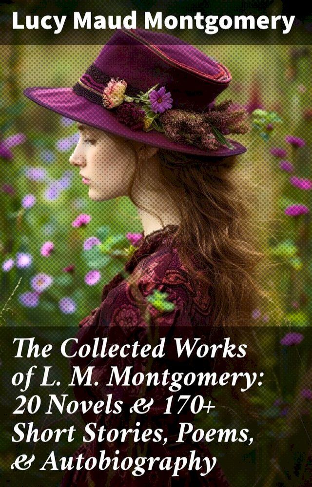  The Collected Works of L. M. Montgomery: 20 Novels & 170+ Short Stories, Poems, & Autobiography(Kobo/電子書)